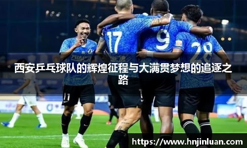西安乒乓球队的辉煌征程与大满贯梦想的追逐之路